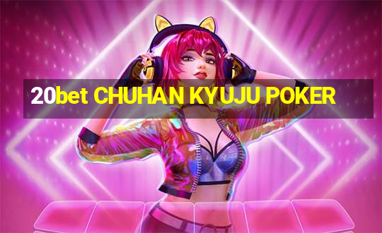 20bet CHUHAN KYUJU POKER