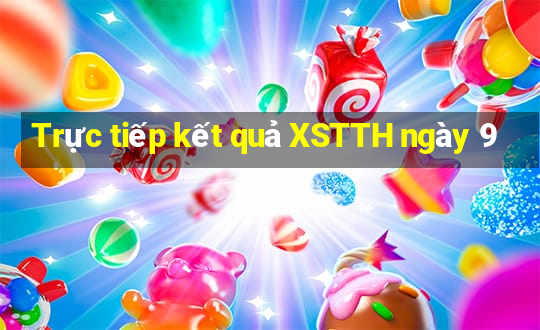 Trực tiếp kết quả XSTTH ngày 9