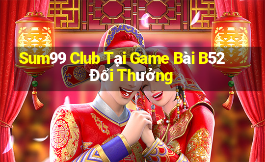 Sum99 Club Tại Game Bài B52 Đổi Thưởng