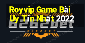 Royvip Game Bài Uy Tín Nhất 2022