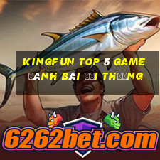 Kingfun Top 5 Game Đánh Bài Đổi Thưởng