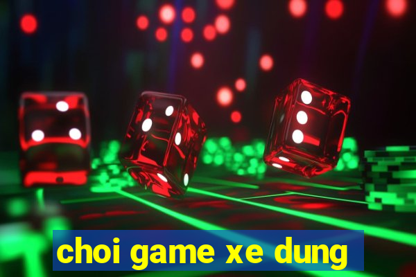 choi game xe dung