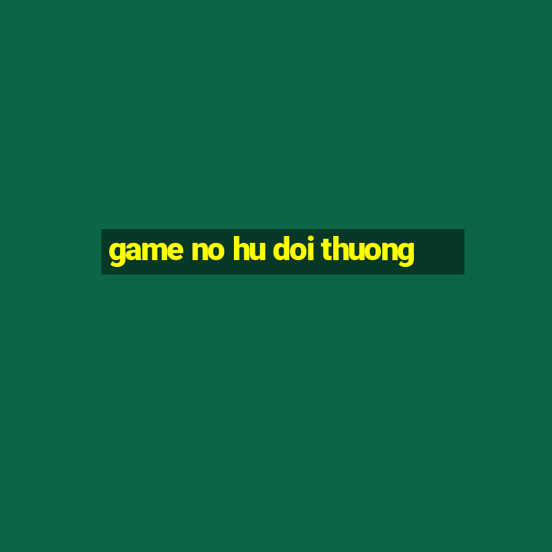 game no hu doi thuong