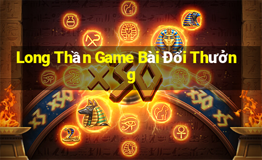 Long Thần Game Bài Đổi Thưởng