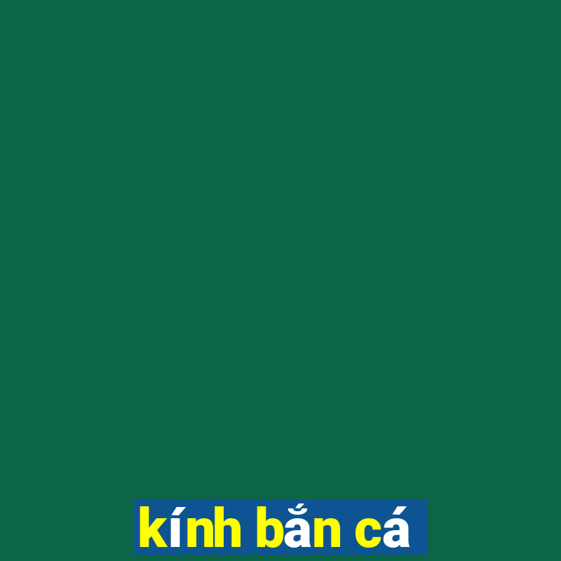 kính bắn cá