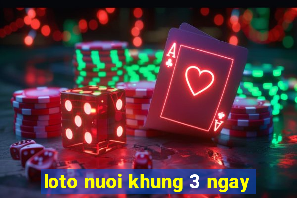 loto nuoi khung 3 ngay