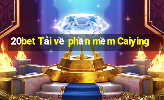 20bet Tải về phần mềm Caiying