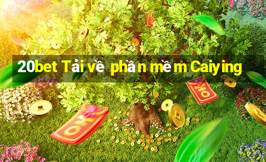 20bet Tải về phần mềm Caiying