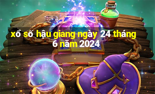 xổ số hậu giang ngày 24 tháng 6 năm 2024