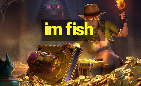 im fish