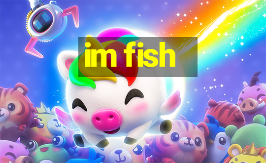 im fish