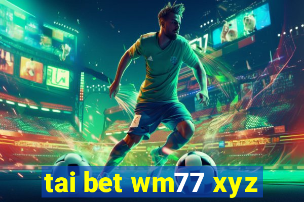 tai bet wm77 xyz