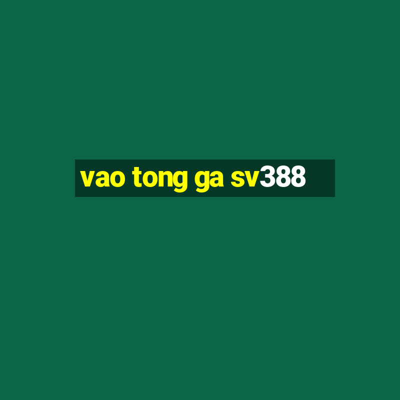 vao tong ga sv388