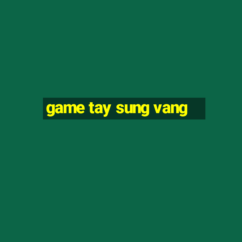 game tay sung vang