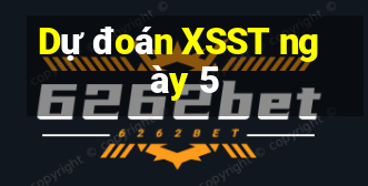 Dự đoán XSST ngày 5