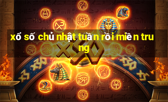 xổ số chủ nhật tuần rồi miền trung