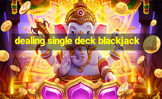 dealing single deck blackjack