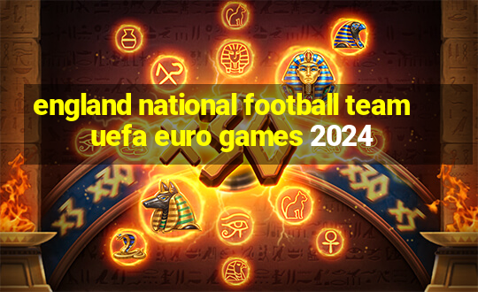 england national football team uefa euro games 2024