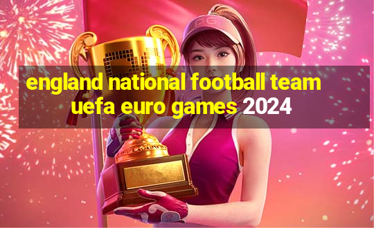 england national football team uefa euro games 2024