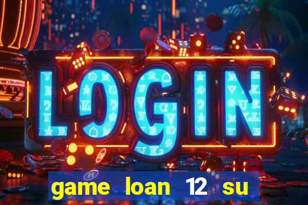 game loan 12 su quan apk