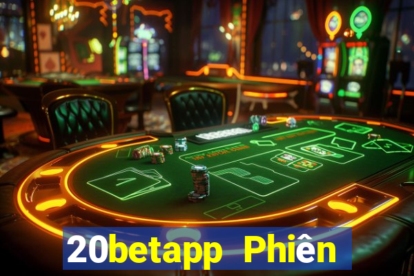 20betapp Phiên bản Apple của Fun88 Caidian