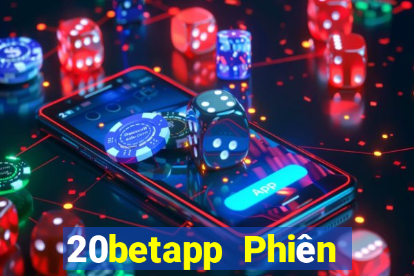 20betapp Phiên bản Apple của Fun88 Caidian