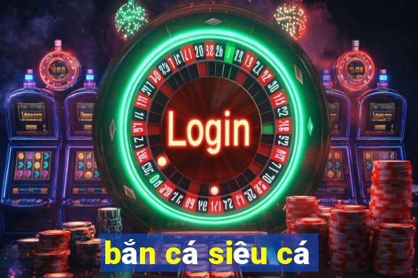 ban ca sieu ca