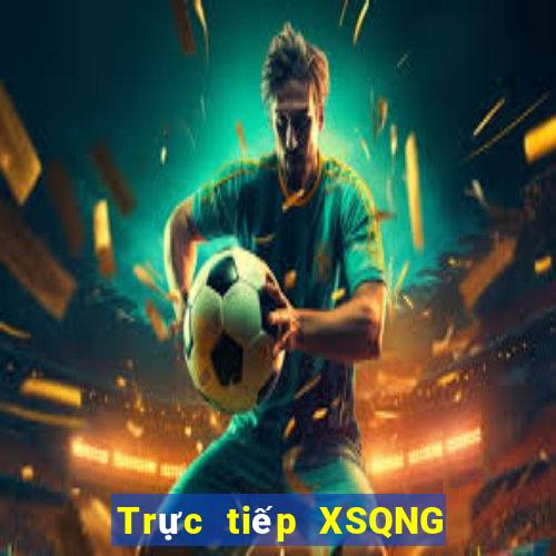 Trực tiếp XSQNG ngày 20