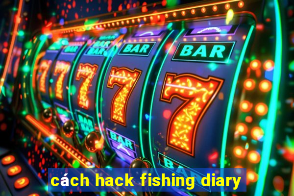 cách hack fishing diary