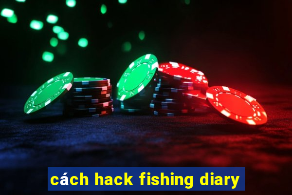 cách hack fishing diary