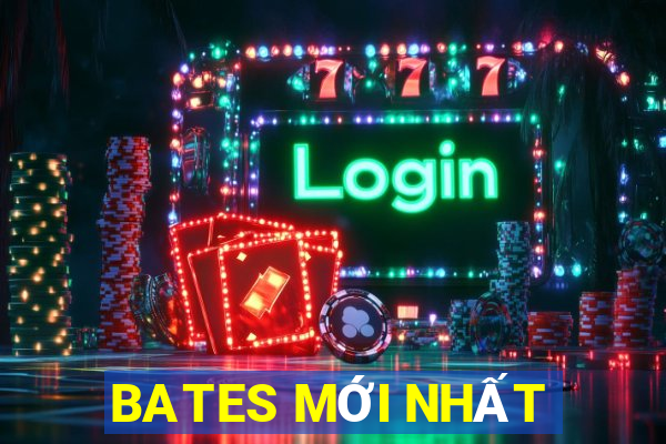 BATES MỚI NHẤT