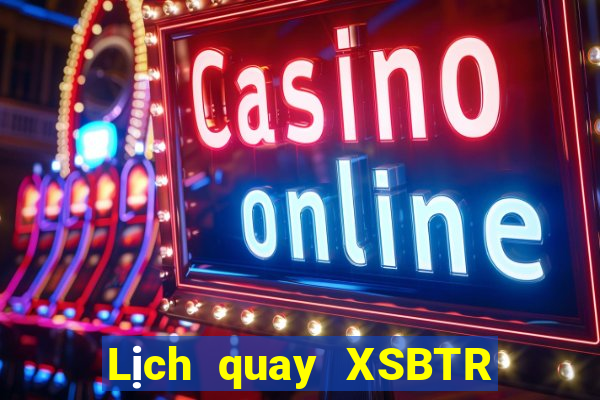 Lịch quay XSBTR ngày 24