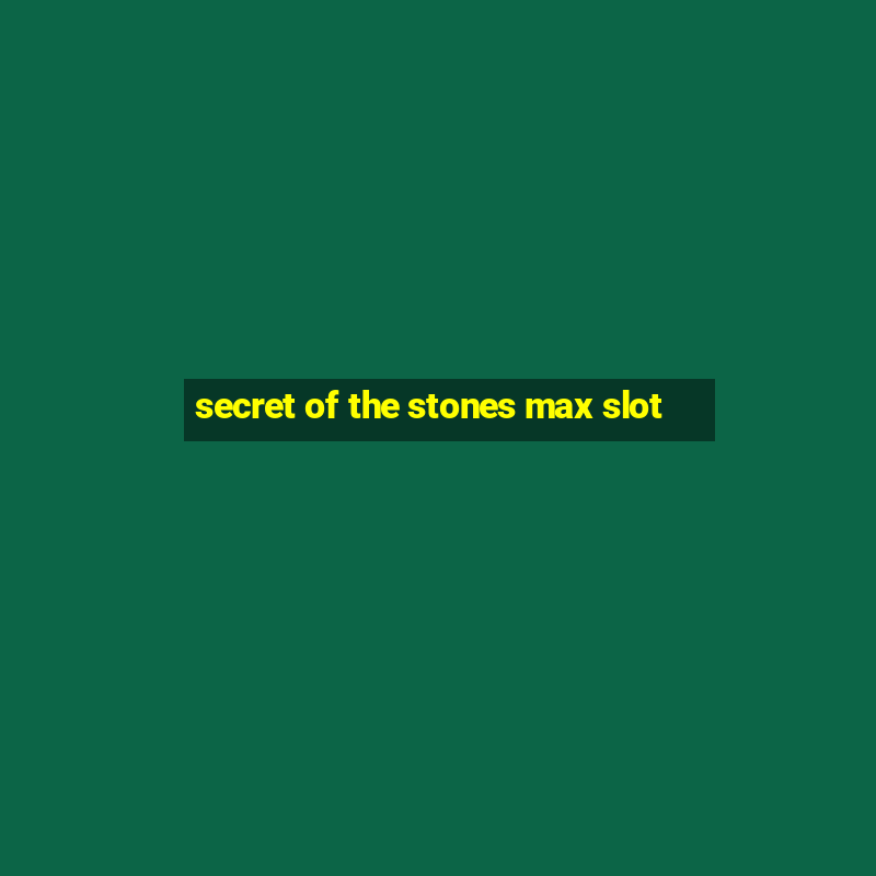 secret of the stones max slot