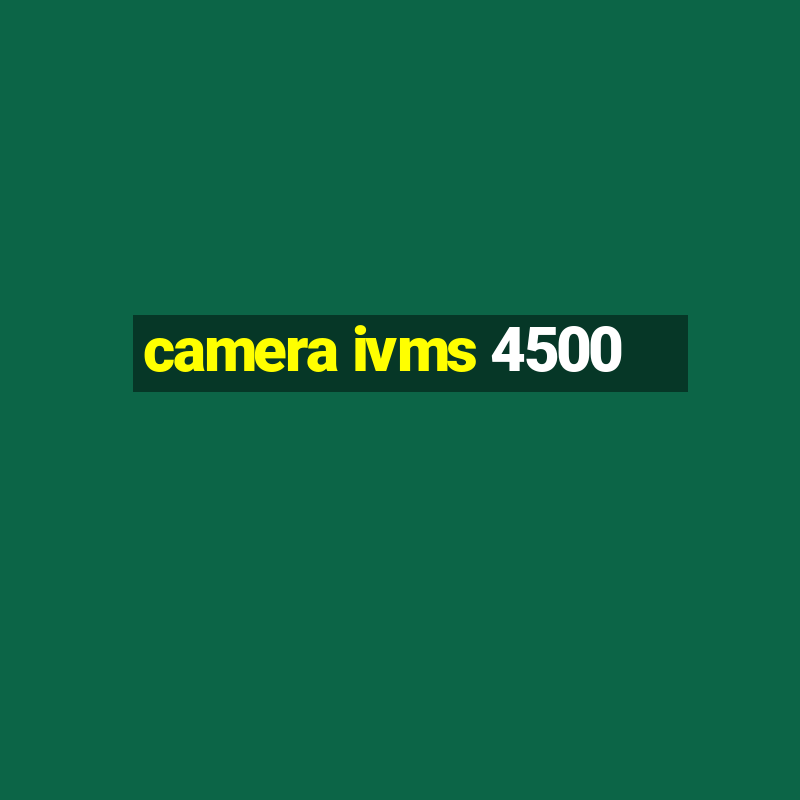 camera ivms 4500