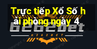 Trực tiếp Xổ Số hải phòng ngày 4