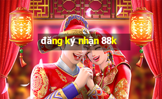 đăng ký nhận 88k