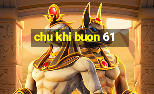 chu khi buon 61