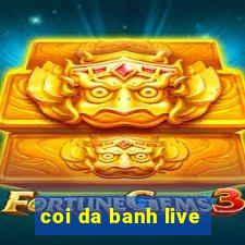 coi da banh live