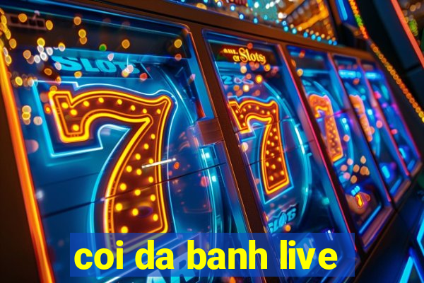 coi da banh live