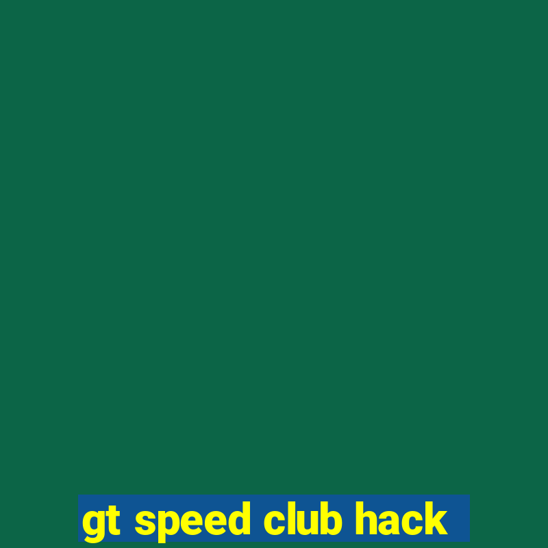 gt speed club hack