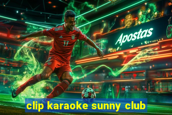 clip karaoke sunny club