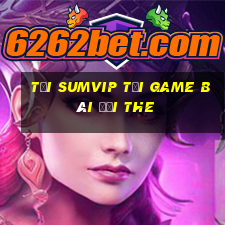 Tải Sumvip Tại Game Bài Đổi The