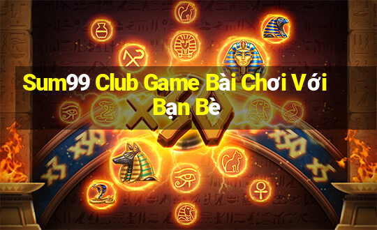 Sum99 Club Game Bài Chơi Với Bạn Bè