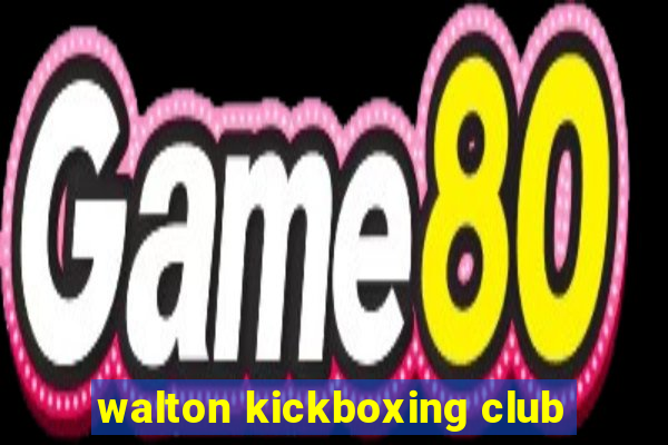 walton kickboxing club