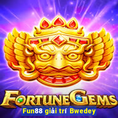 Fun88 giải trí Bwedey