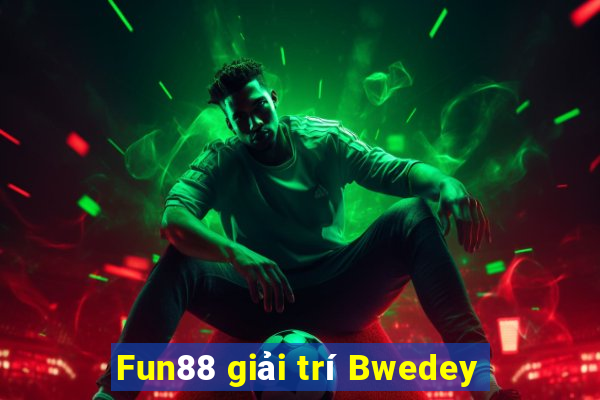 Fun88 giải trí Bwedey