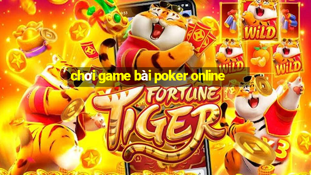 chơi game bài poker online