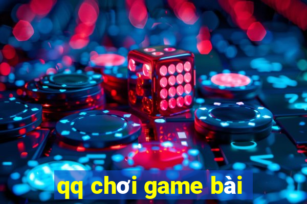 qq chơi game bài