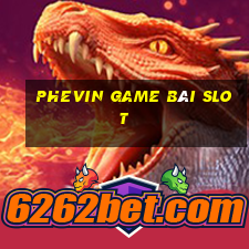 Phevin Game Bài Slot