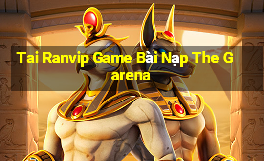 Tai Ranvip Game Bài Nạp The Garena